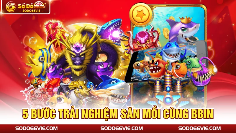 5 bước trải nghiệm săn mồi cùng BBIN
