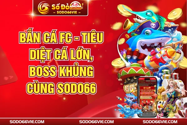 Bắn Cá FC - Tiêu Diệt Cá Lớn, Boss Khủng Cùng SODO66