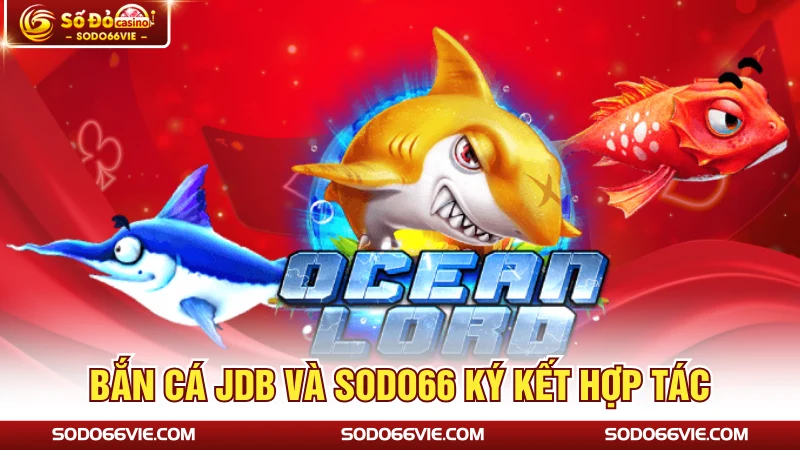 Bắn cá JDB và SODO66 ký kết hợp tác 