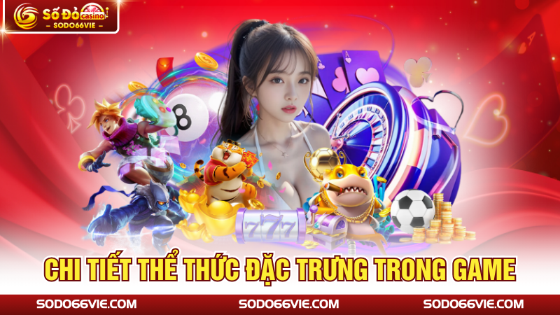 Chi tiết thể thức đặc trưng trong game