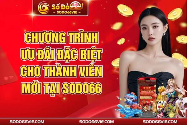 Chương Trình Ưu Đãi Đặc Biệt Cho Thành Viên Mới Tại SODO66