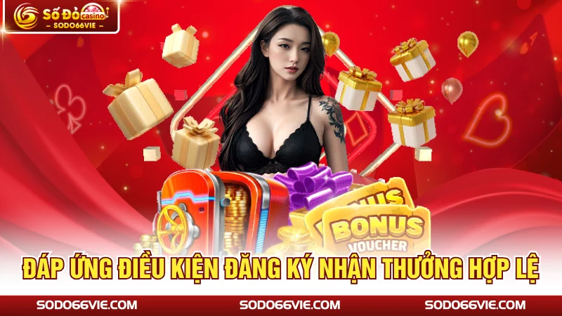 Đáp ứng điều kiện đăng ký nhận thưởng hợp lệ