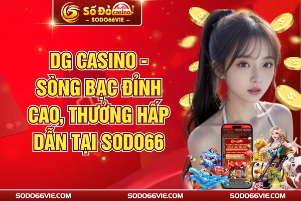 DG Casino - Sòng Bạc Đỉnh Cao, Thưởng Hấp Dẫn Tại SODO66