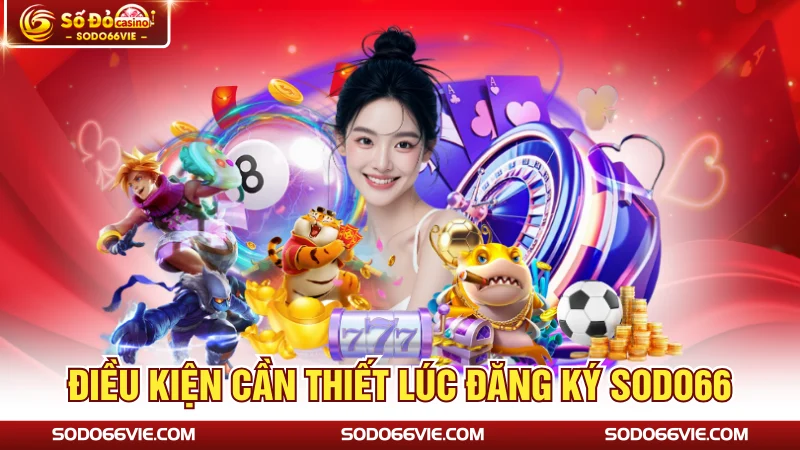 Điều kiện cần thiết lúc đăng ký SODO66