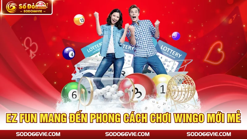 EZ Fun mang đến phong cách chơi Wingo mới mẻ