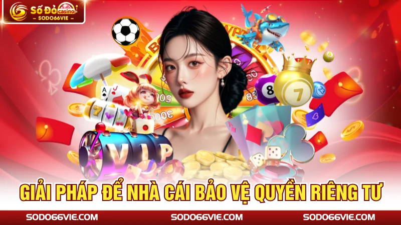 Giải pháp để nhà cái bảo vệ quyền riêng tư