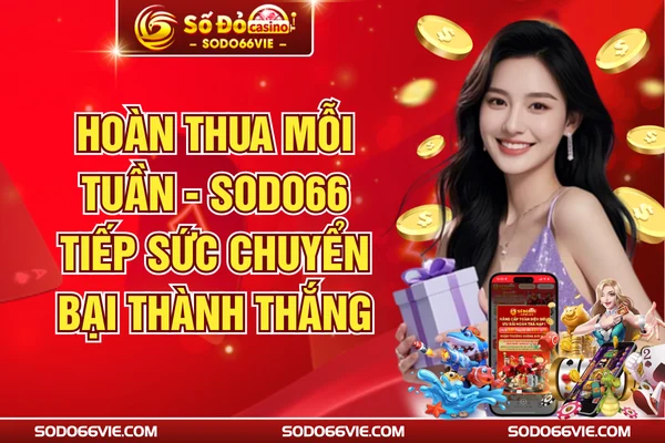 Hoàn Thua Mỗi Tuần - SODO66 Tiếp Sức Chuyển Bại Thành Thắng