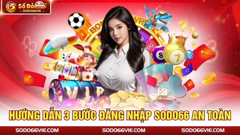Hướng dẫn 3 bước đăng nhập SODO66 an toàn
