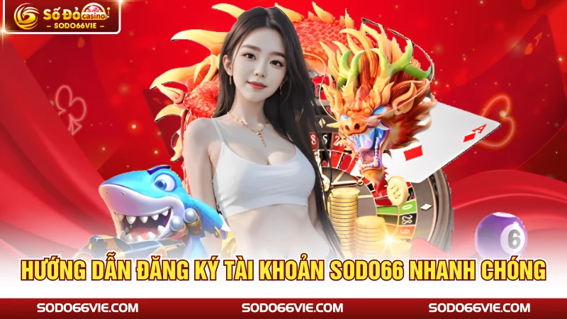 Hướng dẫn đăng ký SODO66 nhanh chóng