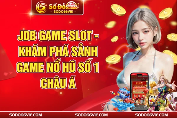 JDB Slot Game - Khám Phá Sảnh Game Nổ Hũ Số 1 Châu Á