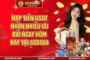 Nạp Tiền USDT Nhận Nhiều Ưu Đãi Ngay Hôm Nay Tại SODO66