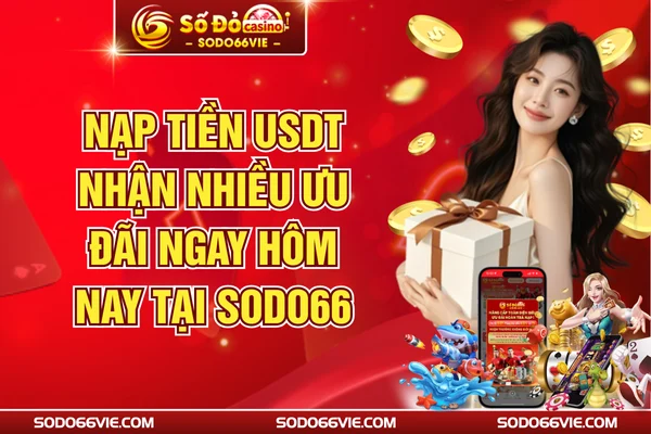 Nạp Tiền USDT Nhận Nhiều Ưu Đãi Ngay Hôm Nay Tại SODO66