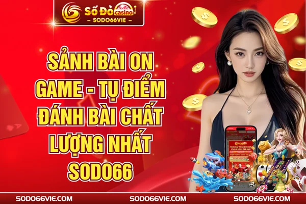 Sảnh Bài ON Game - Tụ Điểm Đánh Bài Chất Lượng Nhất SODO66
