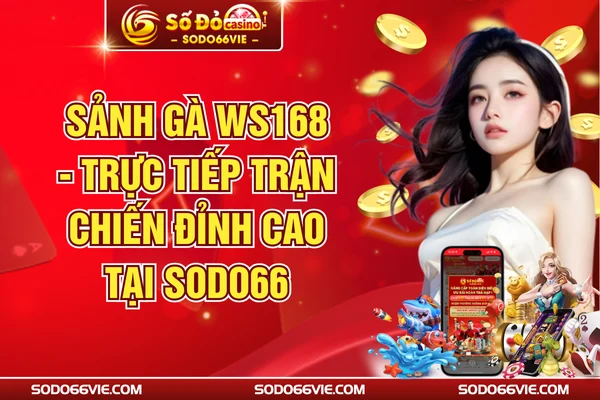 Sảnh Gà WS168 - Trực Tiếp Trận Chiến Đỉnh Cao Tại SODO66