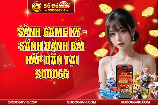 Sảnh game KY - Sảnh Đánh Bài Hấp Dẫn Tại SODO66