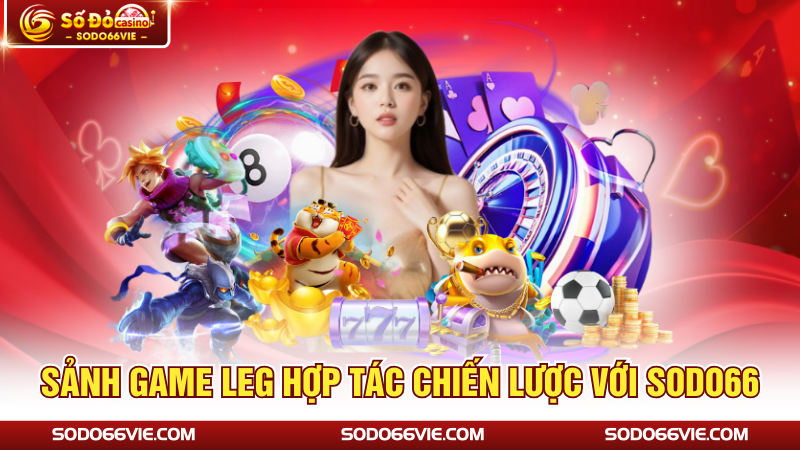 Sảnh game LEG hợp tác chiến lược với SODO66