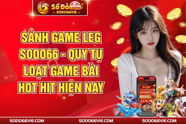 Sảnh Game LEG SODO66 - Quy Tụ Loạt Game Bài Hot Hit Hiện Nay