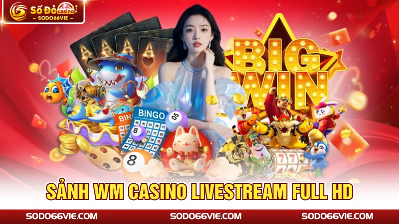 Sảnh WM Casino livestream full HD