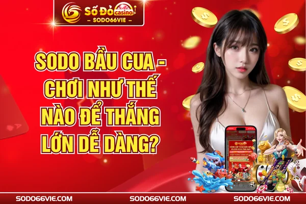 SODO Bầu Cua - Chơi Như Thế Nào Để Thắng Lớn Dễ Dàng