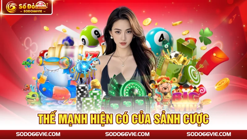 Thế mạnh hiện có của sảnh cược