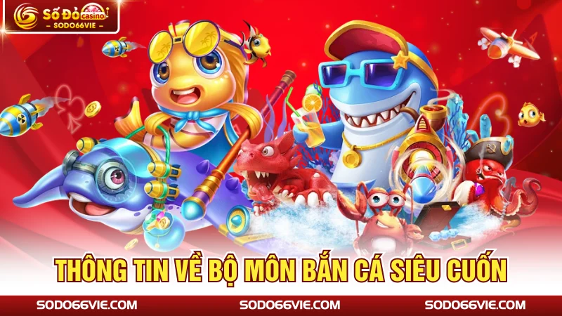 Thông tin về bộ môn bắn cá siêu cuốn