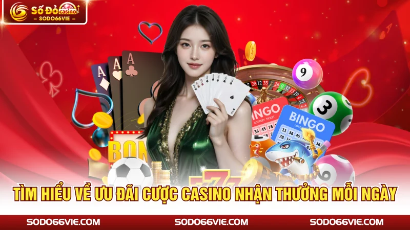 Tìm hiểu về ưu đãi cược casino nhận thưởng mỗi ngày