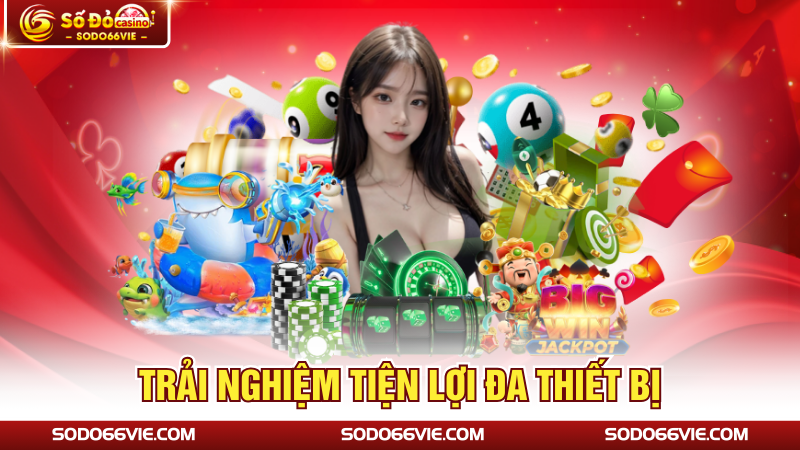 Trải nghiệm tiện lợi đa thiết bị