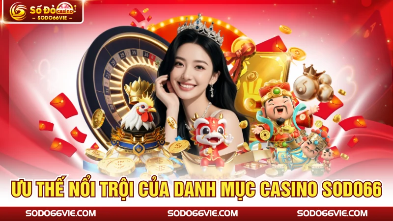 Ưu thế nổi trội của danh mục casino SODO66