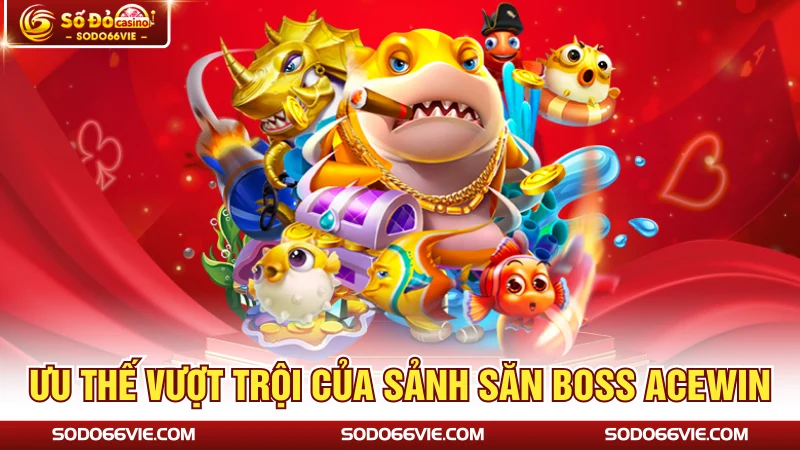 Ưu thế vượt trội của sảnh săn boss ACEWIN