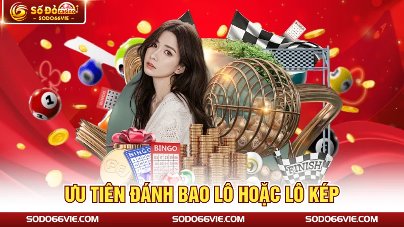 Ưu tiên đánh bao lô hoặc lô kép